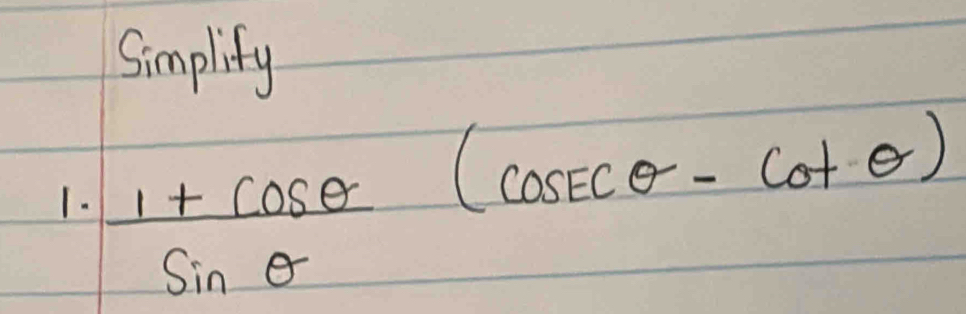 Simplify 
1.  (1+cos θ )/sin θ  (cos cθ -cot θ )