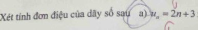 Xét tính đơn điệu của dãy số sau a) u_n=2n+3