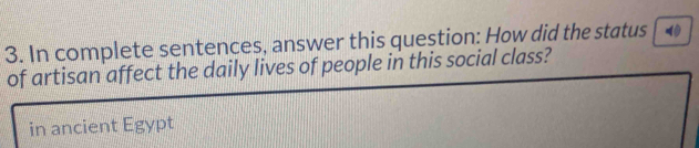 In complete sentences, answer this question: How did the status 4
of artisan affect the daily lives of people in this social class? 
in ancient Egypt