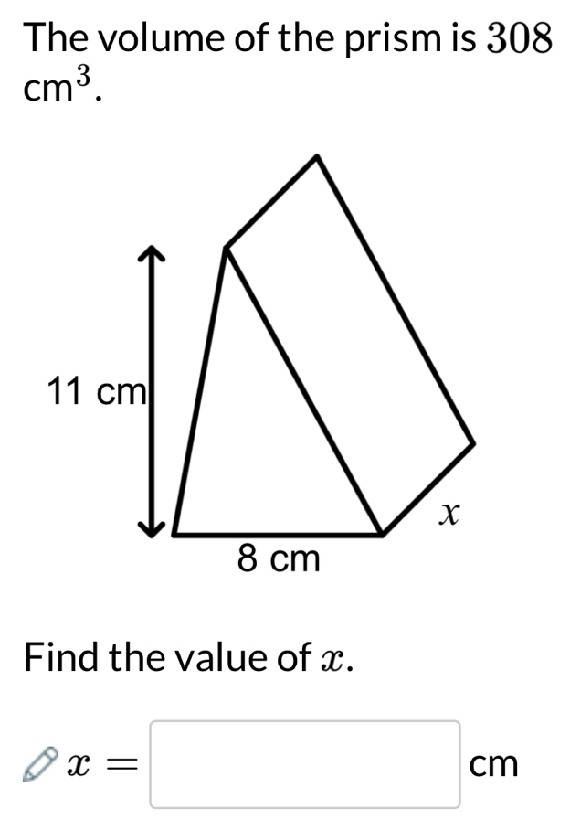 The volume of the prism is 308
cm^3. 
Find the value of x.
x=□ cm