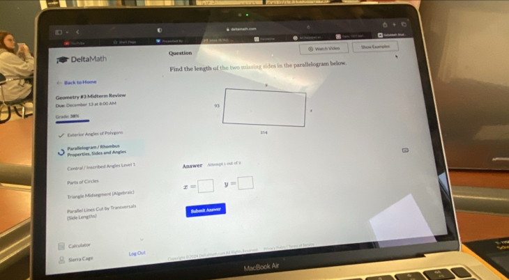 G+F 
o detomath com 
☆ san ruge n a a 
DeltaMath Question ⑥ Watch Viden Show Damples 
Find the length of the two missing sides in the parallelogram below.
x=□ y=□
Submit Anner 
Parallel Lines Cut by Transversals (Side Lengths) 
Calculator 
Copyrighe D 2004 Dwk aMath.cam Ad Kights Keservoi - Privecy Pslsy | Teron f Sersico 
Log Out 
Sierra Cage 
MacBook Air