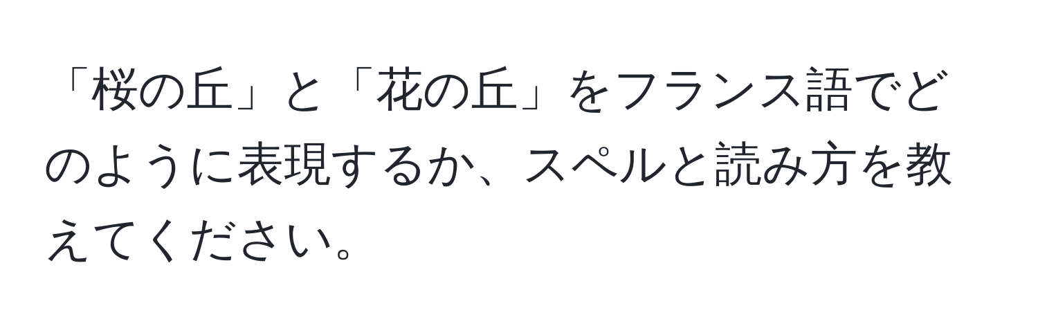 「桜の丘」と「花の丘」をフランス語でどのように表現するか、スペルと読み方を教えてください。