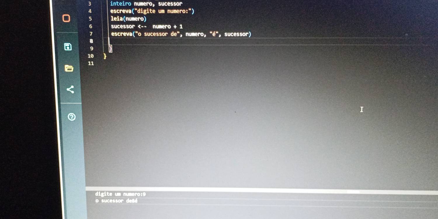 inteiro numero, sucessor 
a escreva("digite um numero:") 
leia(numero) 
sucessor <-- numero + 1 
escreva("o sucessor de", numero, "é", sucessor)
10
11
digite um numero: 9
o sucessor de s é