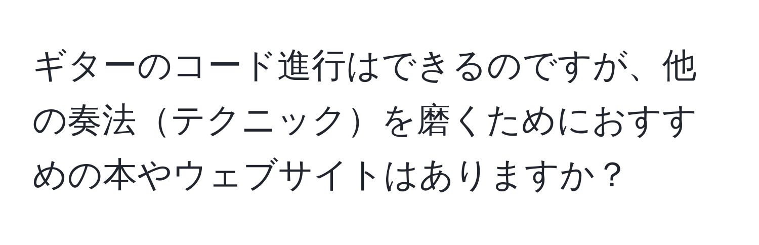 ギターのコード進行はできるのですが、他の奏法テクニックを磨くためにおすすめの本やウェブサイトはありますか？