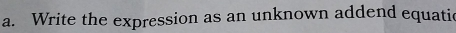 Write the expression as an unknown addend equatic