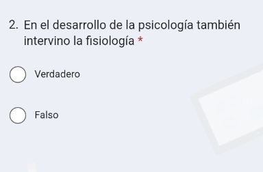 En el desarrollo de la psicología también
intervino la fisiología *
Verdadero
Falso