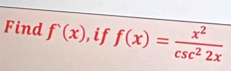 Find f'(x) , if f(x)= x^2/csc^22x 