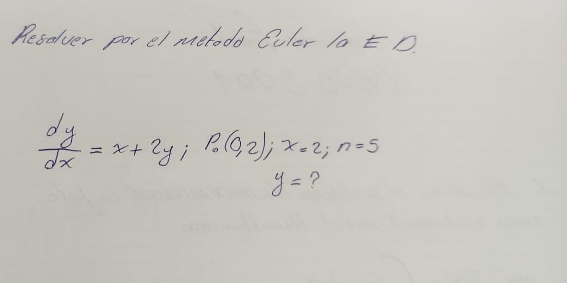 Hesolver porel metodd (uler la t D
 dy/dx =x+2y; Po(0,2); x=2; n=5
y= ?