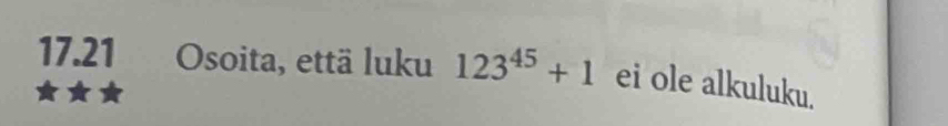 17.21 Osoita, että luku 123^(45)+1 ei ole alkuluku.