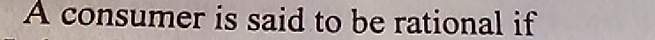 A consumer is said to be rational if