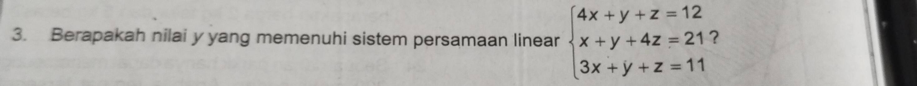 Berapakah nilai y yang memenuhi sistem persamaan linear beginarrayl 4x+y+z=12 x+y+4z=211 3x+y+z=11endarray.