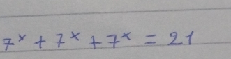 7^x+7^x+7^x=21