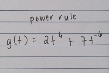 power rule
g(t)=2t^6+7t^(-6)