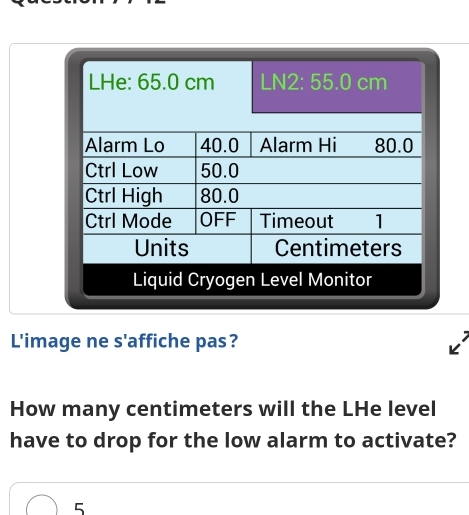 L'image ne s'affiche pas? 
How many centimeters will the LHe level 
have to drop for the low alarm to activate? 
5