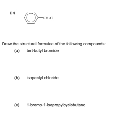  enclosecircle1-at, a
Draw the structural formulae of the following compounds: 
(a) tert-butyl bromide 
(b) isopentyl chloride 
(c) 1-bromo-1-isopropylcyclobutane