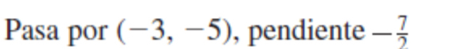 Pasa por (-3,-5) , pendiente - 7/2 