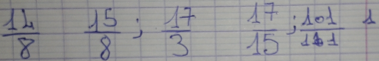  14/8 
 15/8 ;  17/3 
 17/15 ;  101/111 1