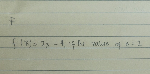 f(x)=2x-4 , If the value of x=2