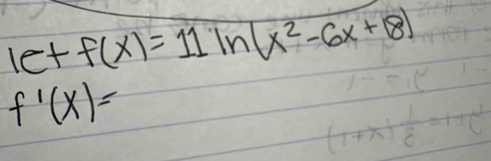 letf(x)=11ln (x^2-6x+18)
f'(x)=