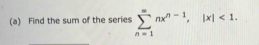 Find the sum of the series sumlimits _(n=1)^(∈fty)nx^(n-1), |x|<1</tex>.