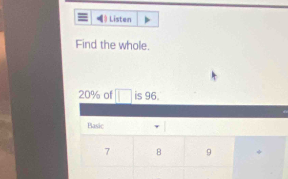 Listen 
Find the whole.
20% of □ is 96.