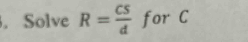 Solve R= CS/d forC