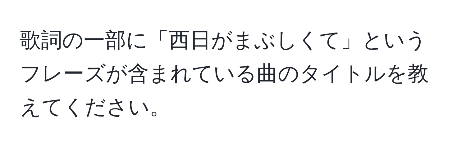 歌詞の一部に「西日がまぶしくて」というフレーズが含まれている曲のタイトルを教えてください。