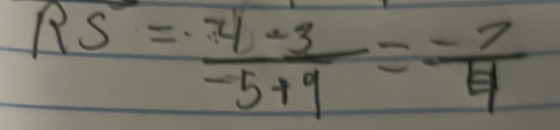 RS= (7-3)/-5+9 = (-7)/4 