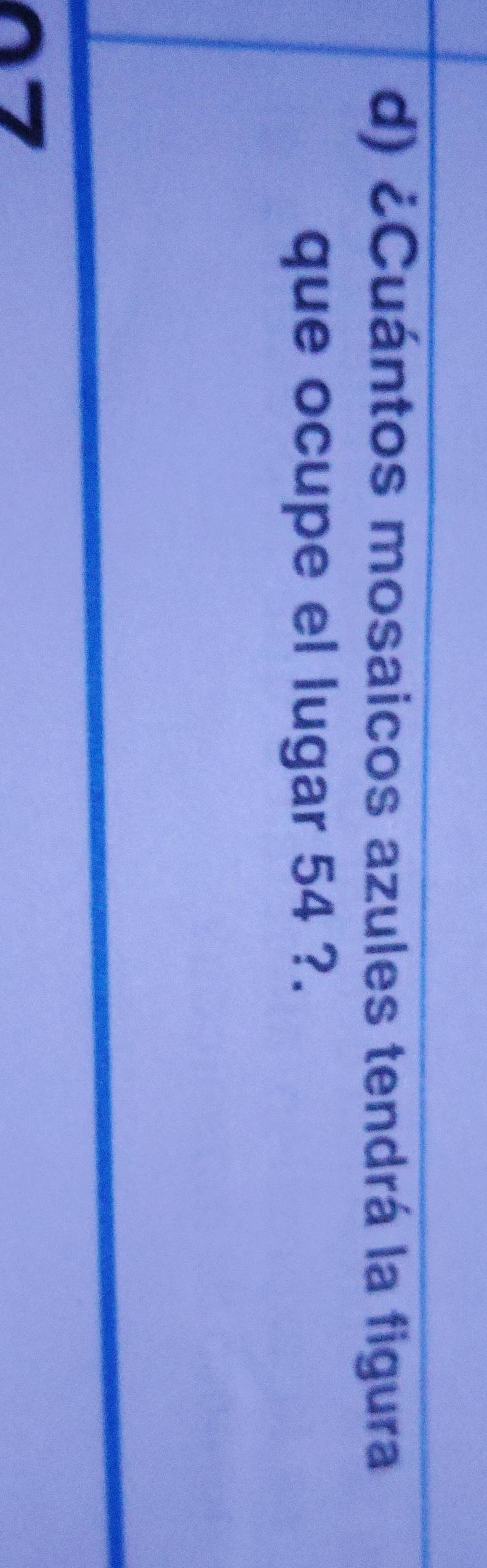 ¿Cuántos mosaicos azules tendrá la figura 
que ocupe el lugar 54 ?.