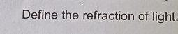 Define the refraction of light.