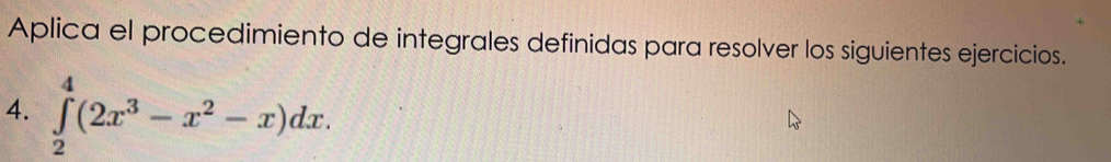 Aplica el procedimiento de integrales definidas para resolver los siguientes ejercicios. 
4. ∈tlimits _2^(4(2x^3)-x^2-x)dx.