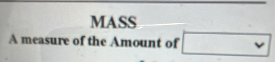 MASS 
A measure of the Amount of □