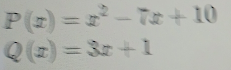 P(x)=x^2-7x+10
Q(x)=3x+1