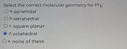 Solved: Select the correct molecular geometry for PF6 ' @ pyramidal b ...