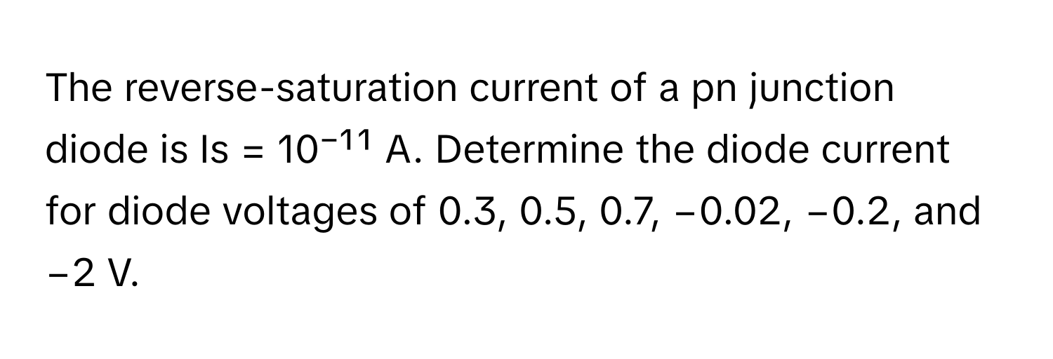 Solved: The reverse-saturation current of a pn junction diode is Is ...