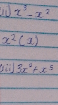 x^3-x^2
x^2(x)
3x^2+x^5