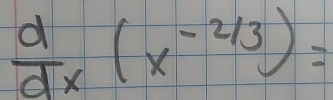  d/dx (x^(-2/3))=