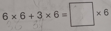 6×6+3×6=×6