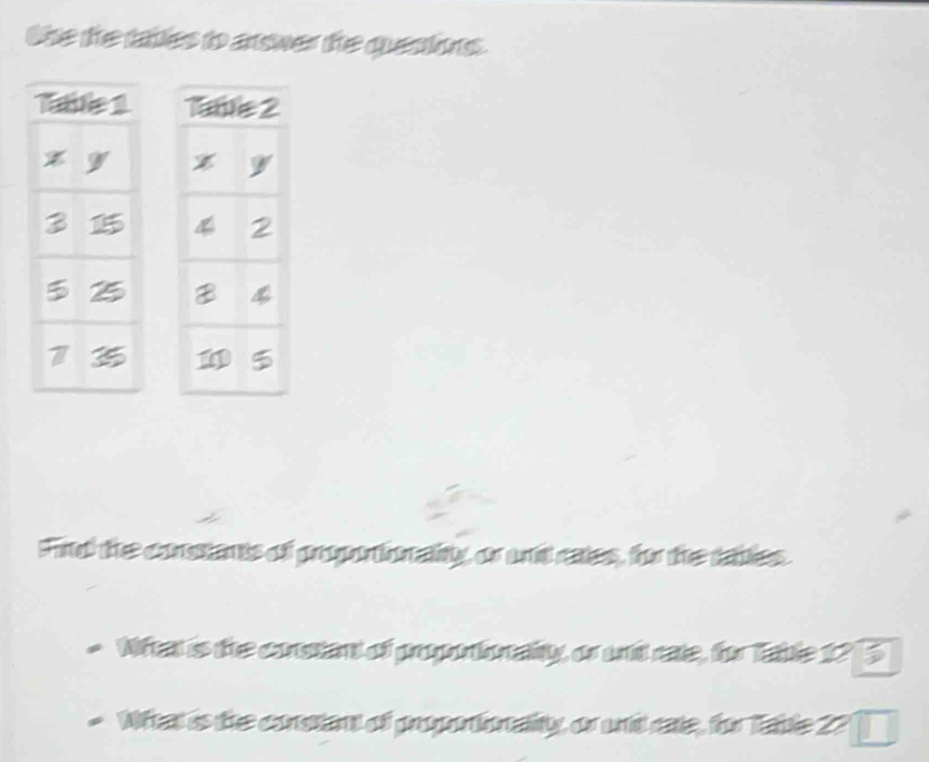 the the tables to arower the quenins. 

Fnd the constants of proporionalty, or and rates, for the tables. 
Nfet is the constant of proportorality, or und rate, for Table 1215
Wheat is the constant of proportionality, or und rate, for Table 27