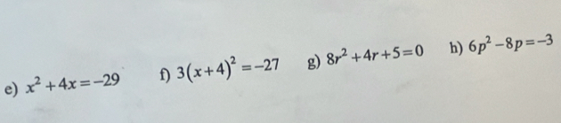 x^2+4x=-29 f) 3(x+4)^2=-27 g) 8r^2+4r+5=0 h) 6p^2-8p=-3