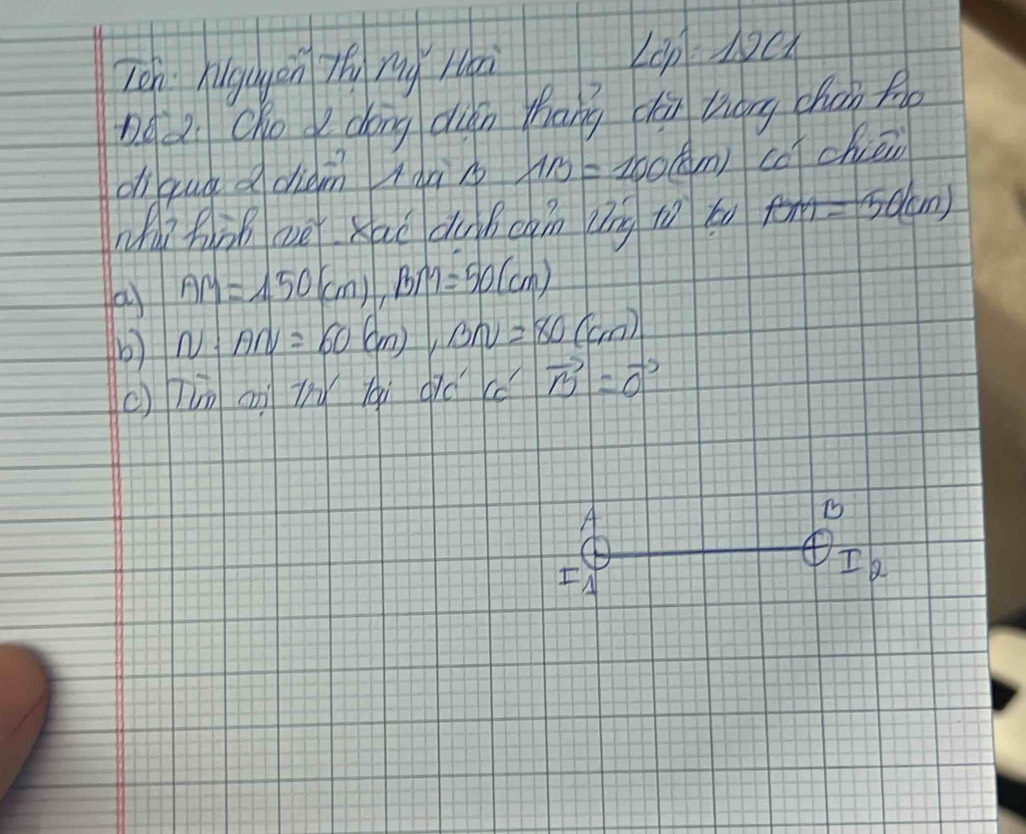 Lcn higugánZh my ruà Ken De
Dddi Cho cong dun Zhang chài thóng chǎn fe
dhiquà ddidm àà 1B=100(km) col chien
Ai hàB cē xao dunncàin (īng to to fm=50(cm)
AM=150(cm), BM=50(cm)
b) N:AN=60(cm), BN=80(cm). 
c lìn án ih lái qioc vector B=vector 0
A
D
FA
Ib