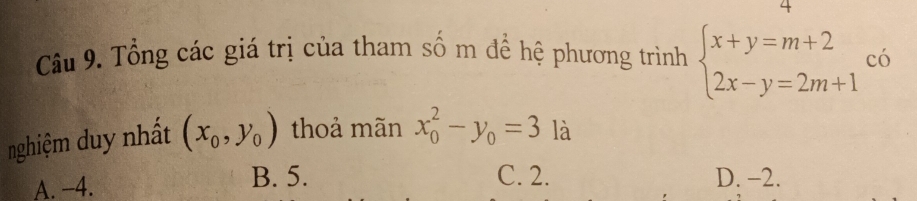 Tổng các giá trị của tham số m để hệ phương trình beginarrayl x+y=m+2 2x-y=2m+1endarray. có
nghiệm duy nhất (x_0,y_0) thoả mãn x_0^(2-y_0)=3 là
B. 5. C. 2.
A. −4. D. −2.