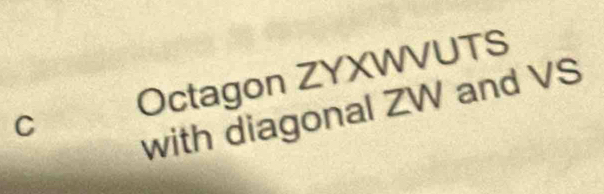 Octagon ZYXWVUTS
with diagonal ZW and VS