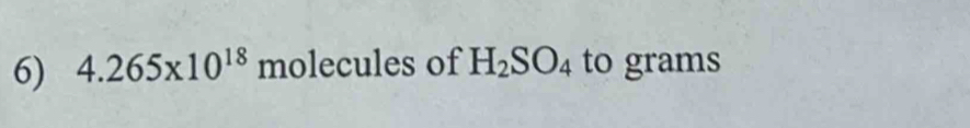 4.265* 10^(18) molecules of H_2SO_4 to grams