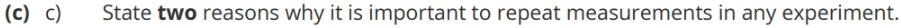 (C C) State two reasons why it is important to repeat measurements in any experiment.