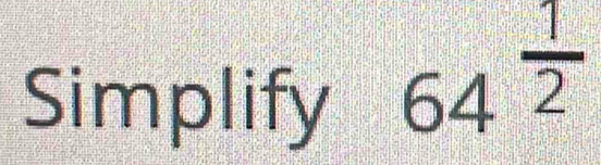 Simplify
64^(frac 1)2