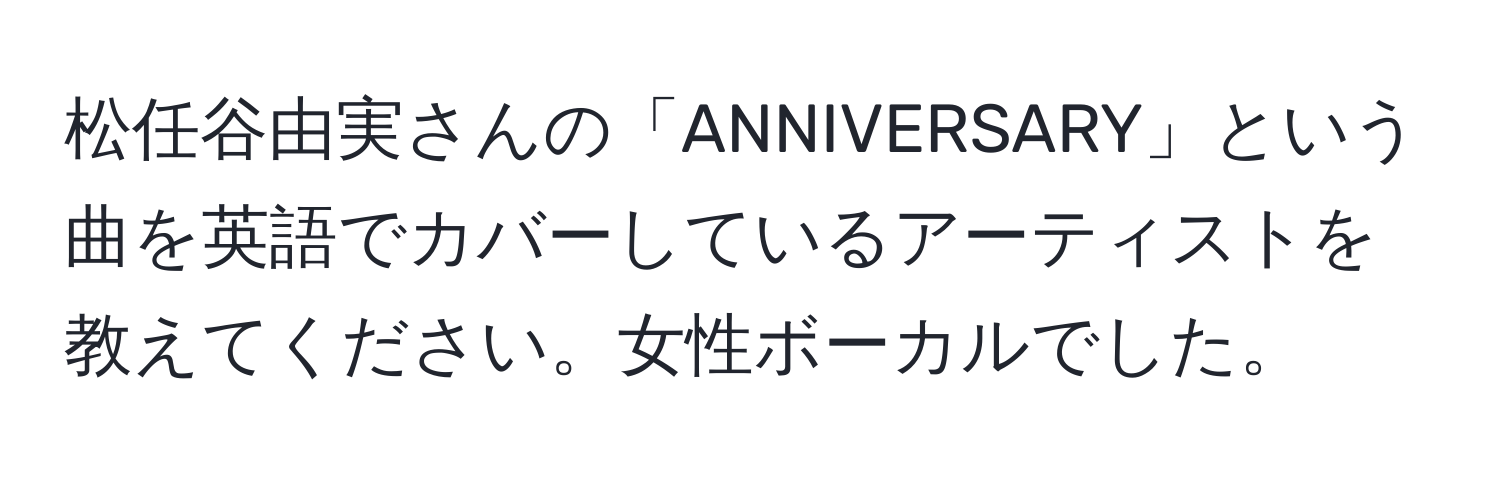 松任谷由実さんの「ANNIVERSARY」という曲を英語でカバーしているアーティストを教えてください。女性ボーカルでした。