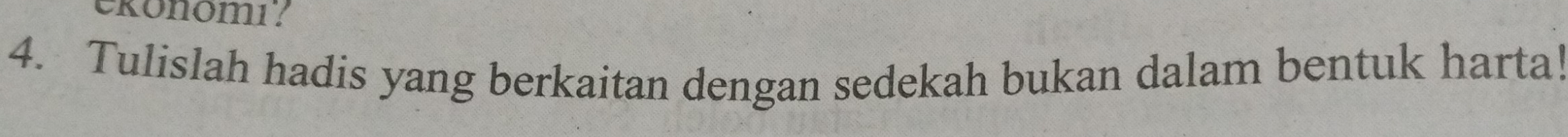 ekonom1? 
4. Tulislah hadis yang berkaitan dengan sedekah bukan dalam bentuk harta!