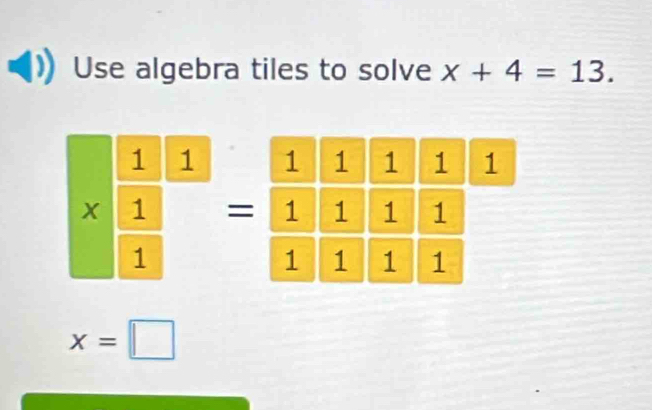 Use algebra tiles to solve x+4=13.
x=□