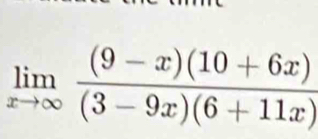 limlimits _xto ∈fty  ((9-x)(10+6x))/(3-9x)(6+11x) 